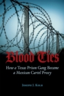 Image for Blood ties  : how a Texas prison gang became a Mexican cartel proxy