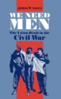 Image for We Need Men : The Union Draft in the Civil War