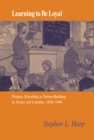 Image for Learning to Be Loyal : Primary Schooling as Nation Building in Alsace and Lorraine, 1850–1940