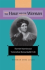 Image for The Hour and the Woman : Harriet Martineau&#39;s &quot;Somewhat Remarkable&quot; Life