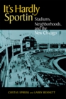 Image for It&#39;s hardly sportin&#39;  : stadiums, neighborhoods, and the new Chicago