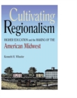 Image for Cultivating Regionalism : Higher Education and the Making of the American Midwest