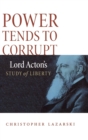Image for Power tends to corrupt  : Lord Acton&#39;s study of liberty