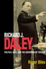 Image for Richard J. Daley : Politics, Race, and the Governing of Chicago