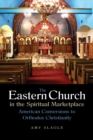 Image for The Eastern Church in the Spiritual Marketplace : American Conversions to Orthodox Christianity