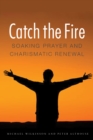 Image for Catch the fire  : soaking prayer and charismatic renewal