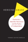Image for Heroine abuse  : Dostoevsky&#39;s Netochka Nezvanova and the poetics of codependency