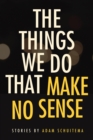Image for The Things We Do That Make No Sense