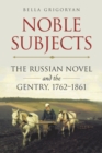 Image for Noble Subjects : The Russian Novel and the Gentry, 1762–1861