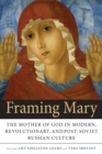Image for Framing Mary  : the Mother of God in modern, revolutionary, and post-Soviet Russian culture