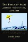 Image for The Folly of War - American Foreign Policy, 1898-2004 (HC)