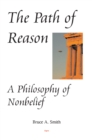 Image for The path of reason: a philosophy of nonbelief