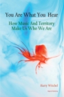 Image for You are what you hear: how music and territory make us who we are