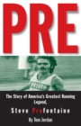 Image for PRE  : the story of America&#39;s greatest running legend, Steve Prefontaine