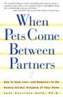 Image for When pets come between partners  : how to keep love - and romance - in the human/kingdom of your home