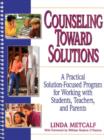 Image for Counseling toward Solutions : A Practical, Solution-Focused Program for Working with Students, Teachers and Parents