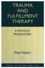 Image for Trauma and Fulfillment Therapy: A Wholist Framework