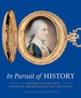 Image for In pursuit of history  : a lifetime collecting colonial American art and artifacts