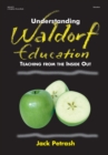 Image for Understanding Waldorf education: teaching from the inside out