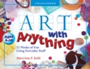 Image for Art with anything: 52 weeks of fun using everyday stuff : ages 4-10