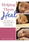 Image for Helping them heal: how teachers can support young children who experience stress and trauma