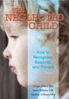 Image for The neglected child: how to recognize, respond, and prevent