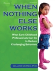 Image for When nothing else works: what early childhood professionals can do to reduce challenging behaviors