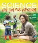 Image for Science - not just for scientists!: easy explorations for young children