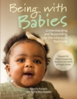 Image for Being with babies: understanding and responding to the infants in your care