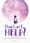 Image for How Can I Help?: A Teacher&#39;s Guide to Early Childhood Behavioral Health