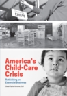 Image for America&#39;s Child-Care Crisis: Rethinking an Essential Business