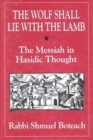 Image for The Wolf Shall Lie with the Lamb : The Messiah in Hasidic Thought