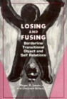 Image for Losing and Fusing : Borderline Transitional Object and Self Relations