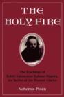 Image for The Holy Fire : The Teachings of Rabbi Kalonymus Kalman Shapira, the Rebbe of the Warsaw Ghetto