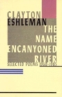 Image for The Name Encanyoned River : Selected Poems 1960-1984
