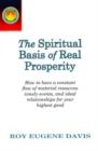 Image for Spiritual Basis of Real Prosperity : How to Have a Constant Flow of Material Resources, Timely Events &amp; Ideal Relationships for Your Highest Good
