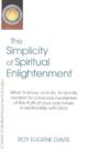Image for Simplicity of Spiritual Enlightenment : What to Know and Do, to Quickly Awaken to Conscious Awareness of the Truth of Your Real Nature in Relationship with God