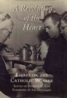 Image for A Revolution of the Heart : Essays on the Catholic Worker