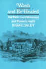 Image for Wash and Be Healed : The Water-Cure Movement and Women&#39;s Health