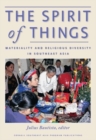 Image for The Spirit of Things : Materiality and Religious Diversity in Southeast Asia