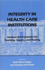 Image for Integrity in Health Care Institutions : Humane Environments for Teaching, Inquiry, and Healing