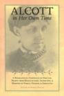 Image for Alcott in her own time  : a biographical chronicle of her life, drawn from recollections interviews, and memoirs by family, friends, and associates