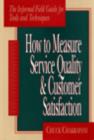 Image for How to Measure Service Quality and Customer Satisfaction : The Informal Field Guide for Tools and Techniques