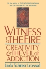 Image for Witness to the fire  : creativity and the veil of addiction