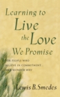 Image for Learning to Live the Love We Promise : For People Who Believe in Commitment...and Wonder Why