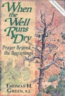 Image for When the Well Runs Dry : Prayer Beyond the Beginnings