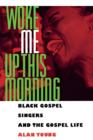Image for Woke Me Up This Morning : Black Gospel Singers and the Gospel Life