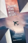 Image for Heading home with Jesus: preparing Chinese students to follow Christ in China