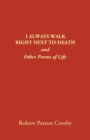 Image for I Always Walk Right Next to Death : and Other Poems of Life