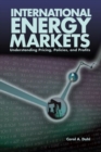 Image for International Energy Markets : Understanding Pricing, Policies &amp; Profits